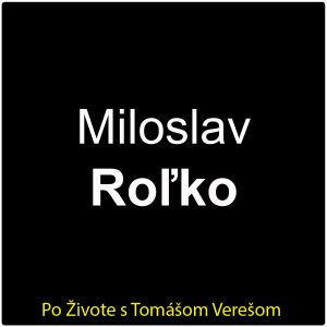 Po Živote s Tomášom Verešom #114 – Miloslav Roľko
