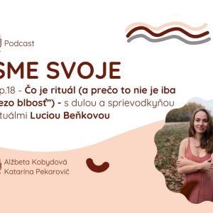 Ep.18 – Čo je to vlastne rituál (a prečo to nie je „ezo blbosť“) s Luciou Beňkovou