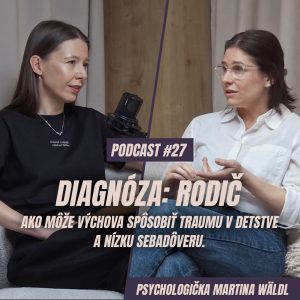 🎙️ EPIZÓDA 27: Martina Wäldl: Diagnóza Rodič alebo „Vráť sa, keď budeš normálny.“ Ako môže výchova spôsobiť traumu v detstve a nízku sebadôveru.