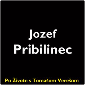 Po Živote s Tomášom Verešom #116 – Jozef Pribilinec