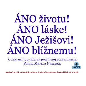 ÁNO životu! ÁNO láske! ÁNO Ježišovi! ÁNO blížnemu!