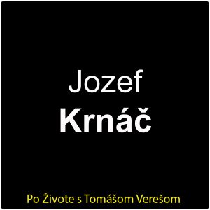 Po Živote s Tomášom Verešom #131 – Jozef Krnáč