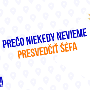 Prečo nevieme niekdy presvedčiť šéfa – 221.časť Sprievodca Manažéra