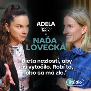 Naďa Lovecká: Dieťa nezlostí, aby vás vytočilo. Robí to, lebo sa má zle | ČASŤ ROZHOVORU