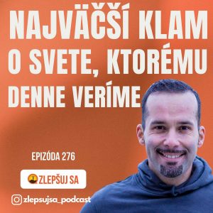 276. Najväčší klam o svete, ktorému denne veríme