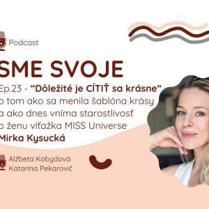 Ep. 23 – „Dôležité je cítiť sa krásne“ s víťazkou MISS Universe Mirkou Kysuckou o tom, že krása je viac o vyžarovaní ako o dokonalosti