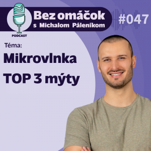 47. Mikrovlnka – TOP 3 mýty