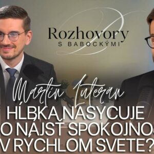 Umenie spomaliť: Ako v Dobe TikToku Nasycovať Dušu do Hĺbky – M.Luterán | Rozhovory s Babockými